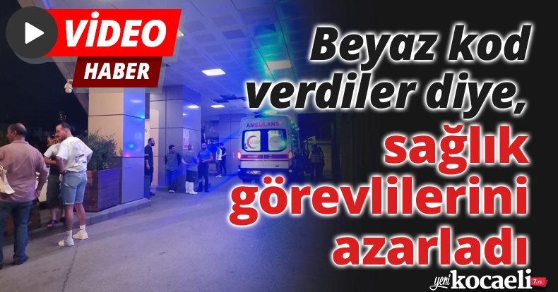 Beyaz kod verdiler diye, sağlık görevlilerini azarladı