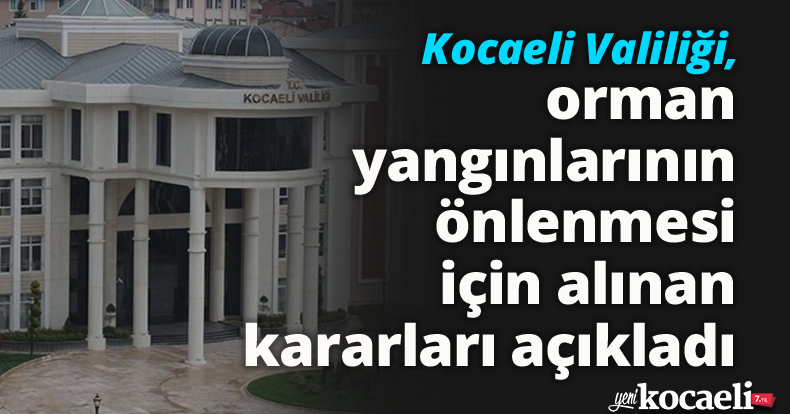 Kocaeli Valiliği, orman yangınlarının önlenmesi için alınan kararları açıkladı
