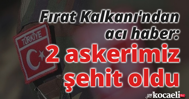 Fırat Kalkanı'ndan acı haber: 2 askerimiz şehit oldu