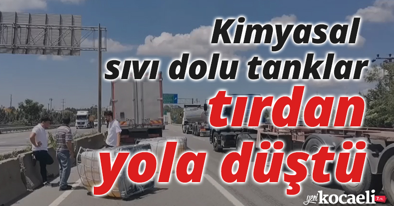 Kimyasal sıvı dolu tanklar tırdan yola düştü