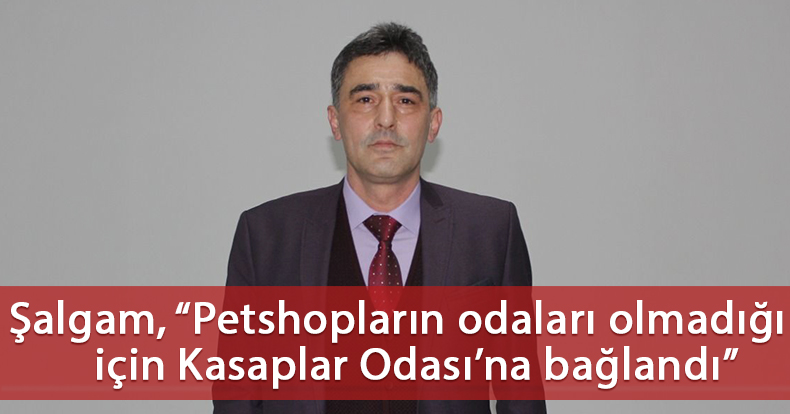 Şalgam, “Petshopların odaları olmadığı için Kasaplar Odası’na bağlandı”