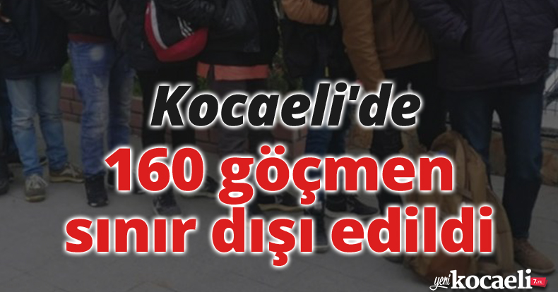 Kocaeli'de 160 göçmen sınır dışı edildi