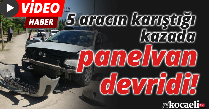 5 aracın karıştığı kazada panelvan devridi! yaralılar var