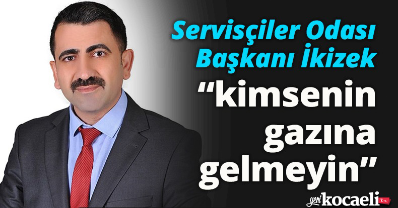 Kocaeli Servisçiler Odası Başkanı Şenol İkizek;