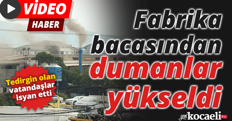 Fabrika bacasından dumanlar yükseldi, tedirgin olan vatandaşlar isyan etti