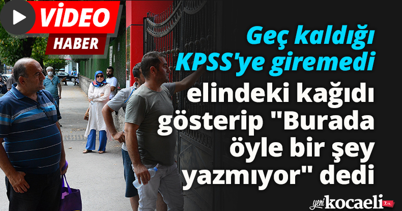 Geç kaldığı KPSS'ye giremedi, elindeki kağıdı gösterip 