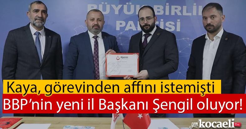  Kaya görevden affını istemişti,  BBP’nin yeni il Başkanı Şengil oluyor!