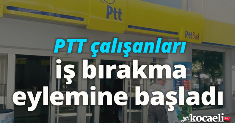 PTT çalışanları iş bırakma eylemine başladı 