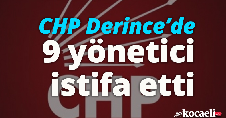CHP Derince’de 9 yönetici istifa etti
