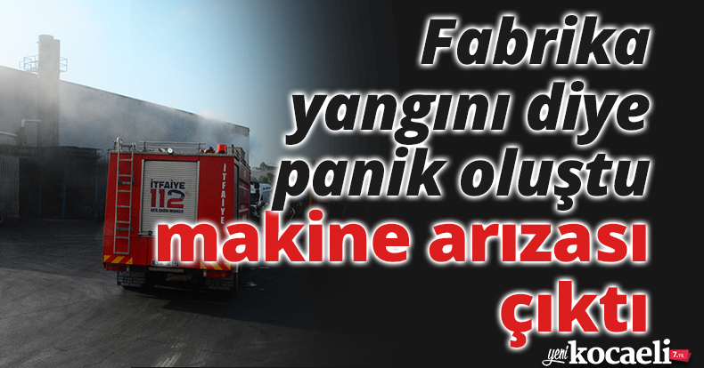 Fabrika yangını diye panik oluştu, makine arızası çıktı