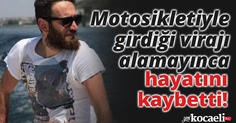 Motosikletiyle girdiği virajı alamayınca hayatını kaybetti