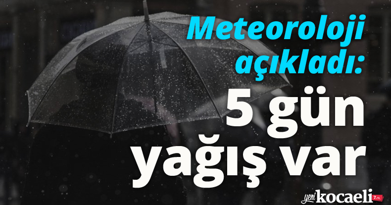 Meteoroloji açıkladı: 5 gün yağış var