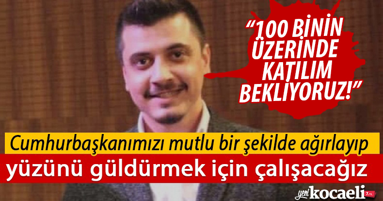“100 BİNİN ÜZERİNDE KATILIM BEKLİYORUZ!”
