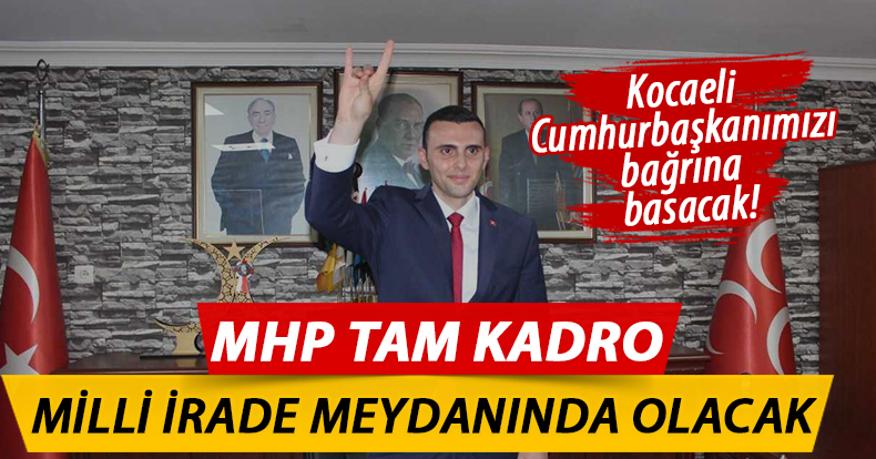 MHP TAM KADRO MEYDANDA OLACAK!