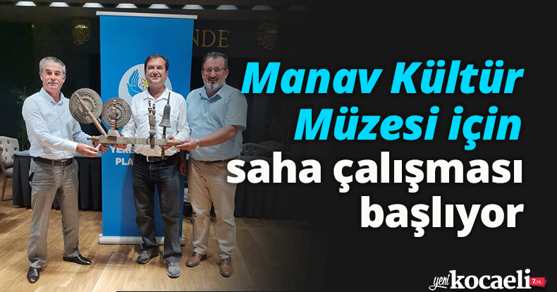 Manav Kültür Müzesi için saha çalışması başlıyor