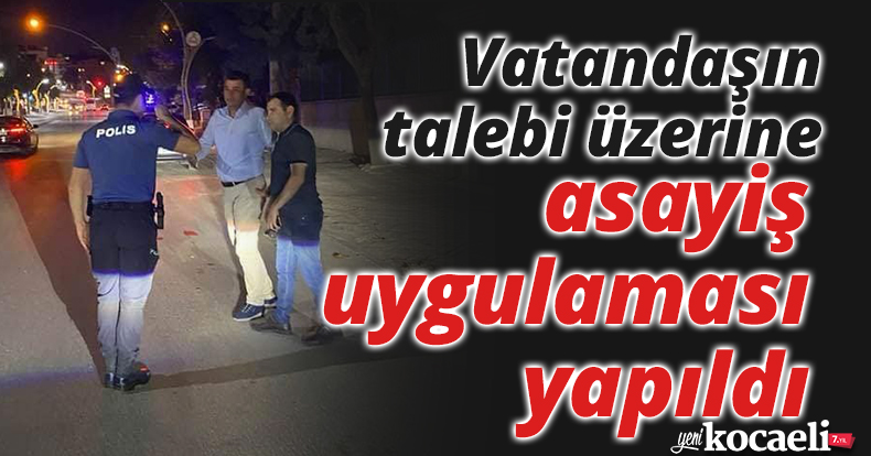 Vatandaşın talebi üzerine asayiş uygulaması yapıldı