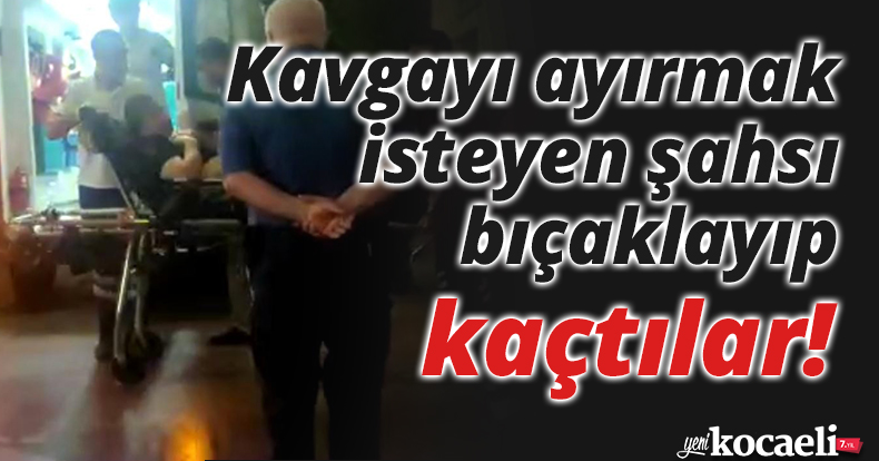 Kavgayı ayırmak isteyen şahsı bıçaklayıp kayıplara karıştılar