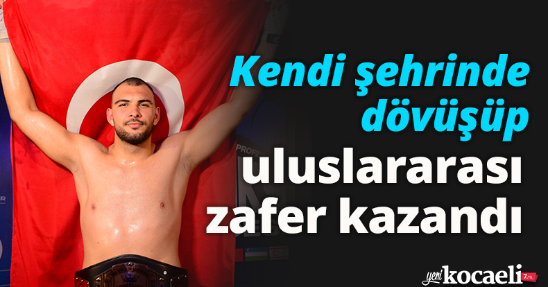 Kendi şehrinde dövüşüp uluslararası zafer kazandı