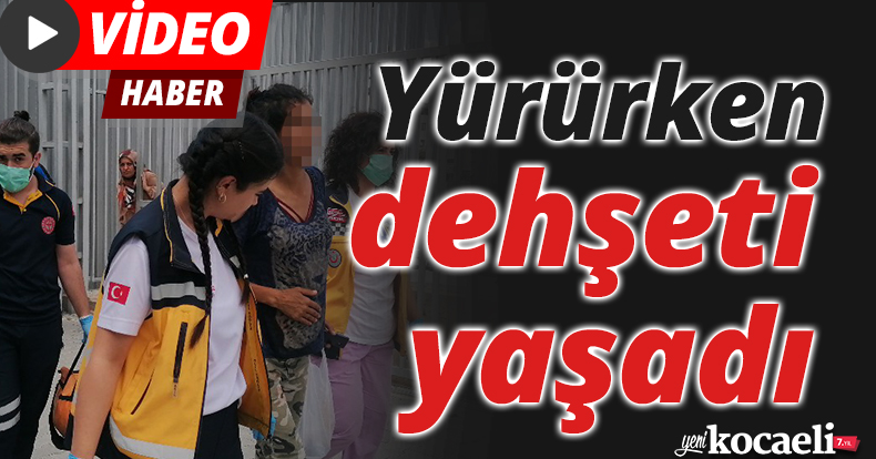 Yürürken dehşeti yaşadı