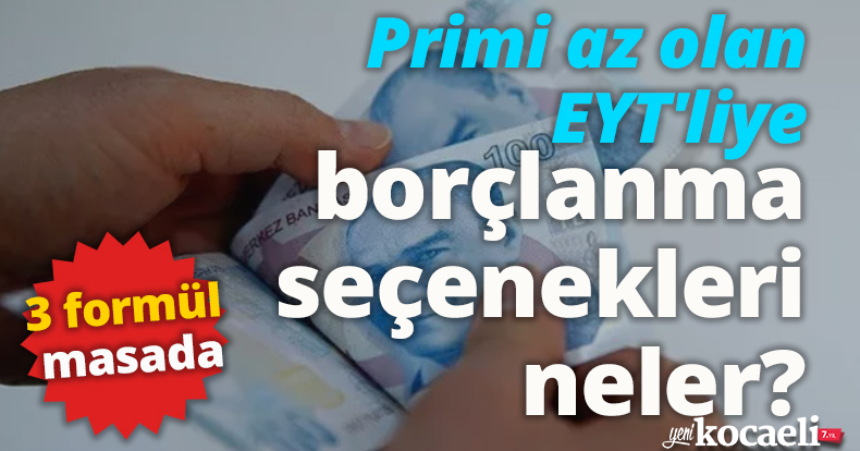 Primi az olan EYT'liye borçlanma seçenekleri neler? 3 formül masada