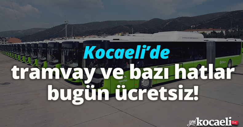 Kocaeli'de tramvay ve bazı hatlar bugün ücretsiz!