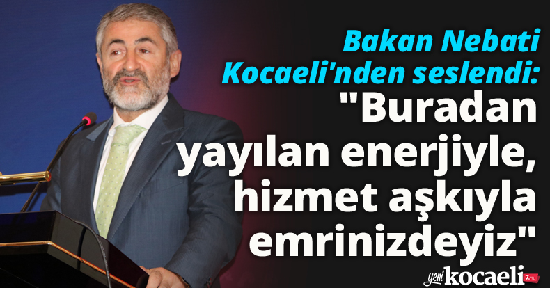 Bakan Nebati Kocaeli'nden seslendi: 