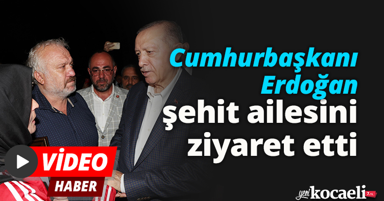 Cumhurbaşkanı Erdoğan, şehit ailesini ziyaret etti