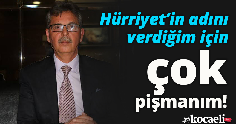 Hürriyet’in adını verdiğim için pişmanım,Umduğumuzu bulamadık