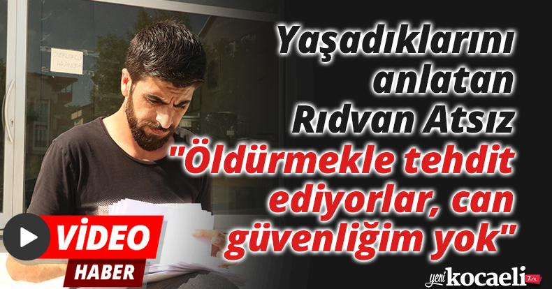 Yaşadıklarını anlatan Rıdvan Atsız: 