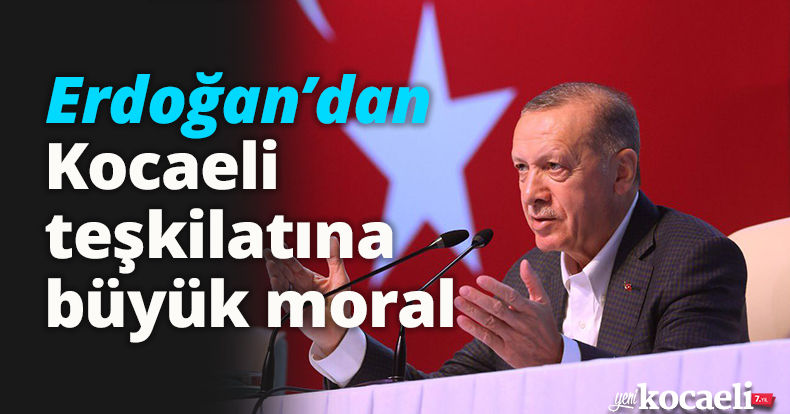 Erdoğan’dan Kocaeli  teşkilatına büyük moral