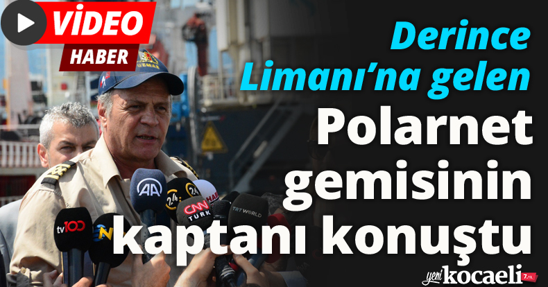 Derince Limanı’na gelen Polarnet gemisinin kaptanı konuştu