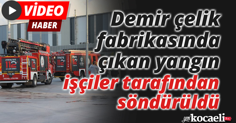 Demir çelik fabrikasında çıkan yangın işçiler tarafından söndürüldü