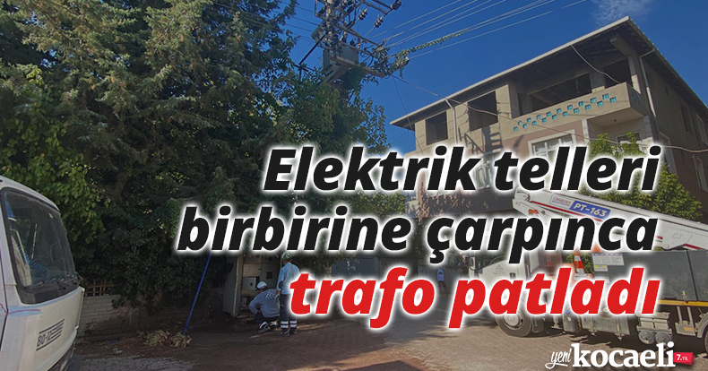 Elektrik telleri birbirine çarpınca trafo patladı
