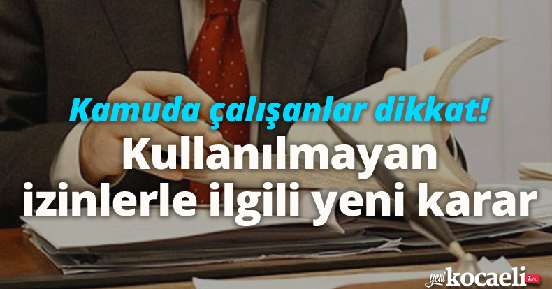 Kamuda çalışanlar dikkat! Kullanılmayan izinlerle ilgili yeni karar 