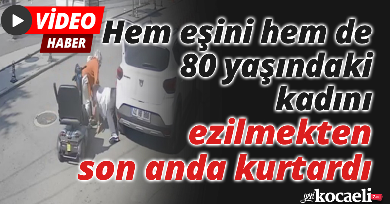 Hem eşini hem de 80 yaşındaki kadını ezilmekten son anda kurtardı