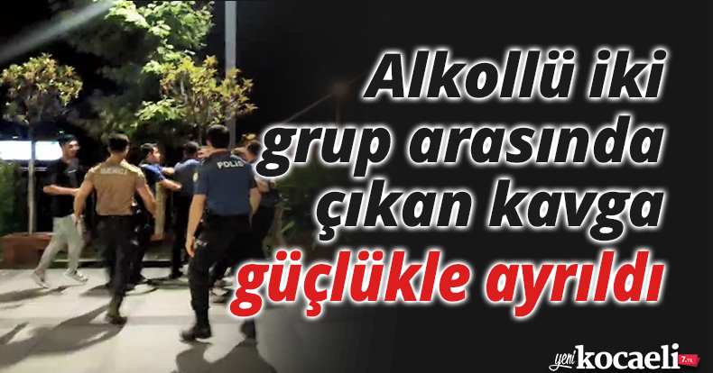 Alkollü iki grup arasında çıkan kavga güçlükle ayrıldı