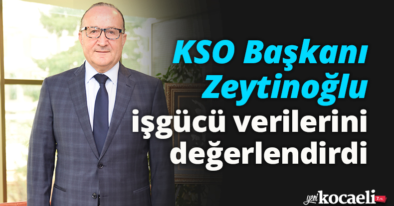 KSO Başkanı Zeytinoğlu işgücü verilerini değerlendirdi
