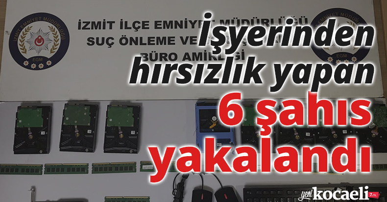 İşyerinden hırsızlık yapan 6 şahıs yakalandı