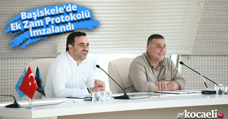 Başiskele’de Ek Zam Protokolü İmzalandı