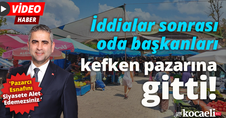İddialar sonrası oda başkanları kefken pazarına gitti!