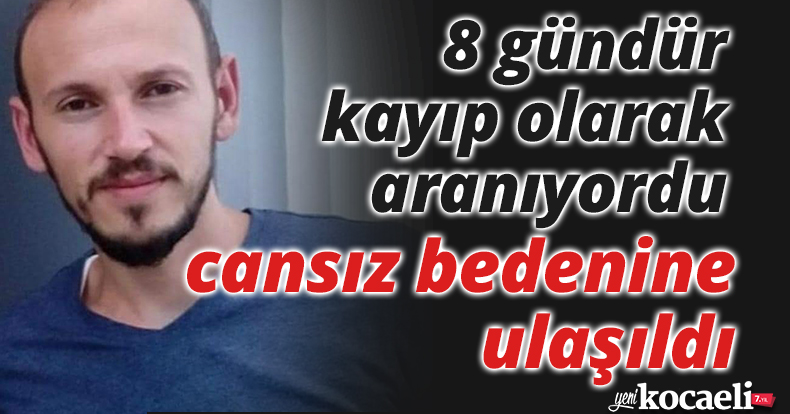 8 gündür kayıp olarak aranıyordu, cansız bedenine ulaşıldı
