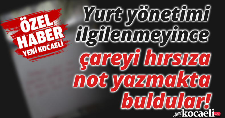 Yurt yönetimi ilgilenmeyince çareyi hırsıza not yazmakta buldular!