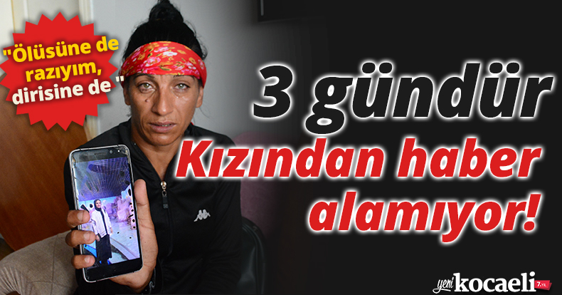 Kızından 3 gündür haber alamayan acılı anne: 