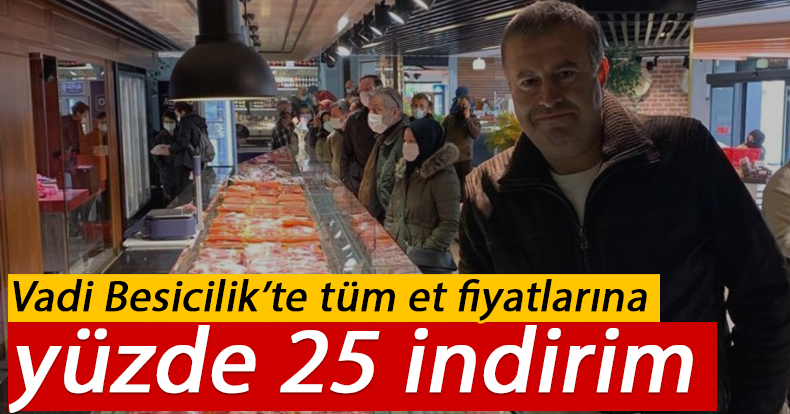 Vadi Besicilik’te tüm et fiyatlarına yüzde 25 indirim