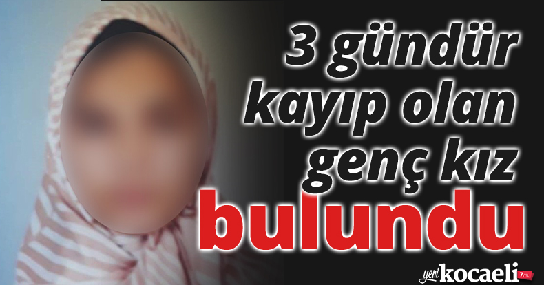 3 gündür kayıp olan genç kız bulundu