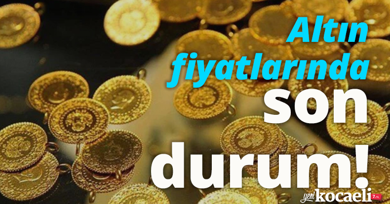 Altın fiyatlarında son durum!