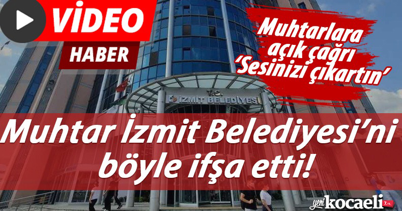 Muhtar İzmit Belediyesi'ni böyle ifşa etti!