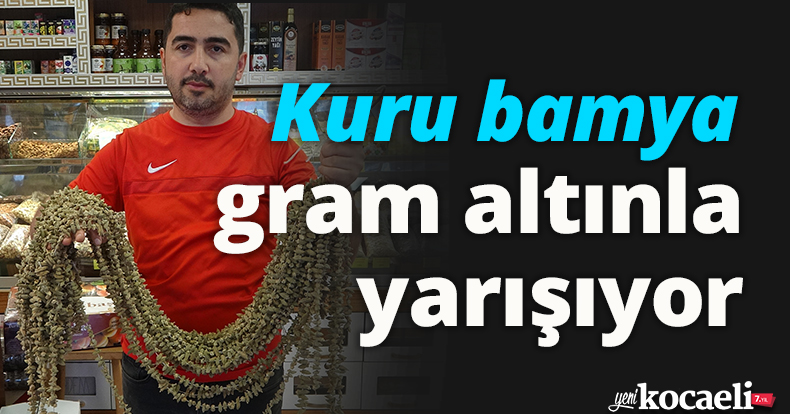 Kuru bamya gram altınla yarışıyor