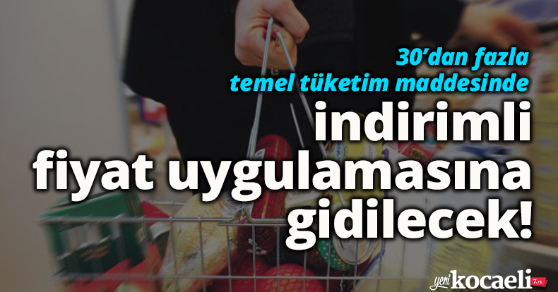  30’dan fazla temel tüketim maddesinde indirimli fiyat uygulamasına gidilecek