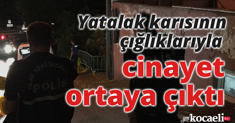 Yatalak karısının çığlıklarıyla cinayet ortaya çıktı